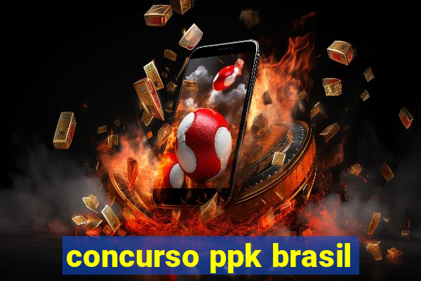 concurso ppk brasil